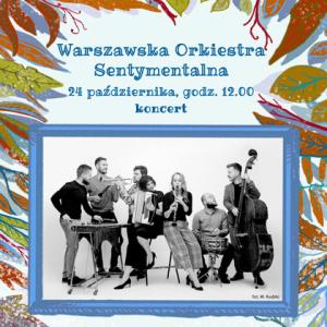 Na górze tekst: „Warszawska Orkiestra Sentymentalna, 24 października, godz. 12:00, koncert”. W centralnej części zdjęcie zespołu, dwóch kobiet i pięciu mężczyzn. Każdy z artystów trzyma instrument. W tle jesienny motyw rośliny.