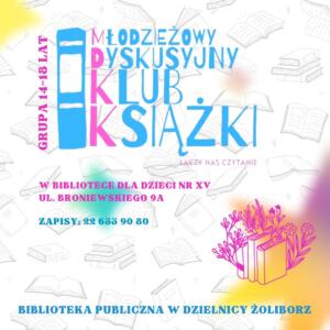 obrazek wyróżniający do spotkan młodzieżowego dyskusyjnego klubu książki. logo młodzieżowego dyskusyjnego klubu książki z napisem grupa 14-18 lat, łączy nas czytanie na tle jasnego wzoru książek z elementami graficznymi książek oraz napisy: młodzieżowy dyskusyjny klub książki grupa 14-18 lat, łączy nas czytanie, w bibliotece dla dzieci nr xv, ul. broniewskiego 9a, zapisy: 22 633 90 80, biblioteka publiczna w dzielnicy żoliborz